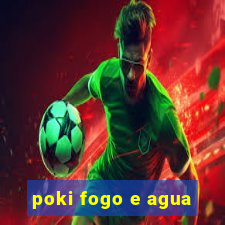 poki fogo e agua